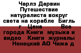 Чарлз Дарвин Путешествие натуралиста вокруг света на корабле “Бигль“ 1955 г › Цена ­ 450 - Все города Книги, музыка и видео » Книги, журналы   . Ненецкий АО,Чижа д.